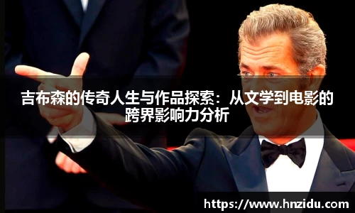 吉布森的传奇人生与作品探索：从文学到电影的跨界影响力分析