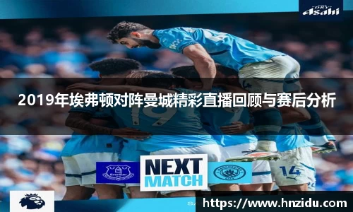 2019年埃弗顿对阵曼城精彩直播回顾与赛后分析